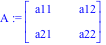 A := Matrix([[a11, a12], [a21, a22]])