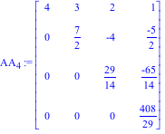 AA[4] := Matrix([[4, 3, 2, 1], [0, 7/2, -4, (-5)/2], [0, 0, 29/14, (-65)/14], [0, 0, 0, 408/29]])