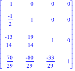 Matrix([[1, 0, 0, 0], [(-1)/2, 1, 0, 0], [(-13)/14, 19/14, 1, 0], [70/29, (-80)/29, (-33)/29, 1]])