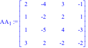 AA[1] := Matrix([[2, -4, 3, -1], [1, -2, 2, 1], [1, -5, 4, -3], [3, 2, -2, -2]])