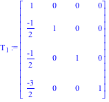 T[1] := Matrix([[1, 0, 0, 0], [(-1)/2, 1, 0, 0], [(-1)/2, 0, 1, 0], [(-3)/2, 0, 0, 1]])
