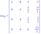 AA[4] := Matrix([[2, -4, 3, -1], [0, -3, 5/2, (-5)/2], [0, 0, 1/2, 3/2], [0, 0, 0, (-23)/3]])