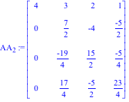 AA[2] := Matrix([[4, 3, 2, 1], [0, 7/2, -4, (-5)/2], [0, (-19)/4, 15/2, (-5)/4], [0, 17/4, (-5)/2, 23/4]])
